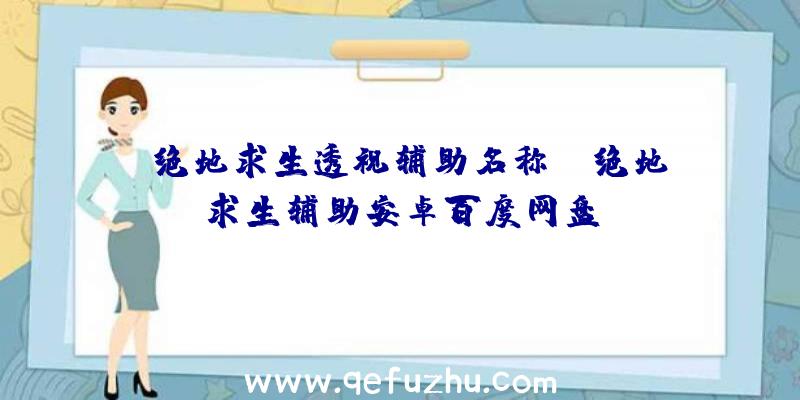 「绝地求生透视辅助名称」|绝地求生辅助安卓百度网盘